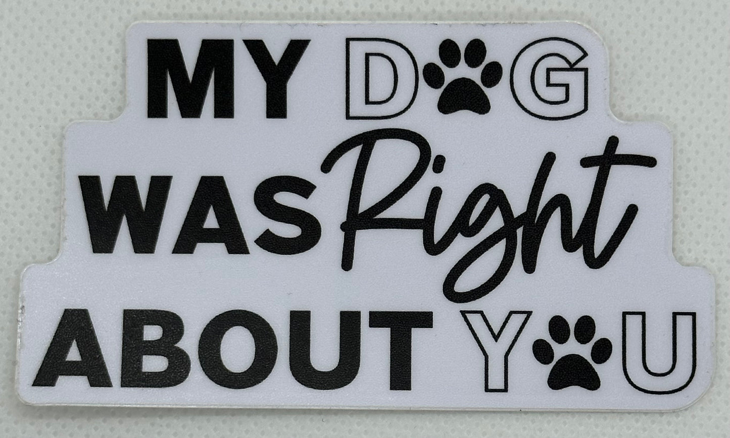 My Dog Was Right About You Sticker
