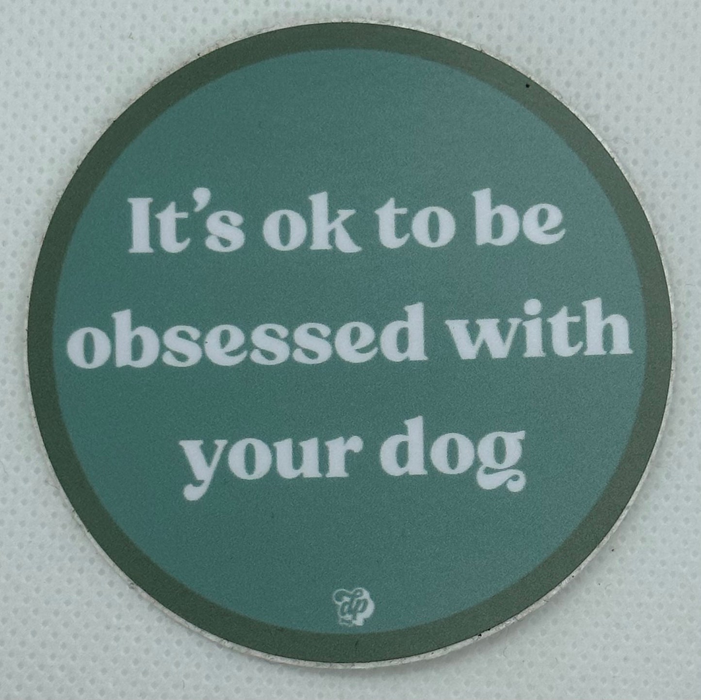 It's Ok to be Obsessed with your Dog Sticker