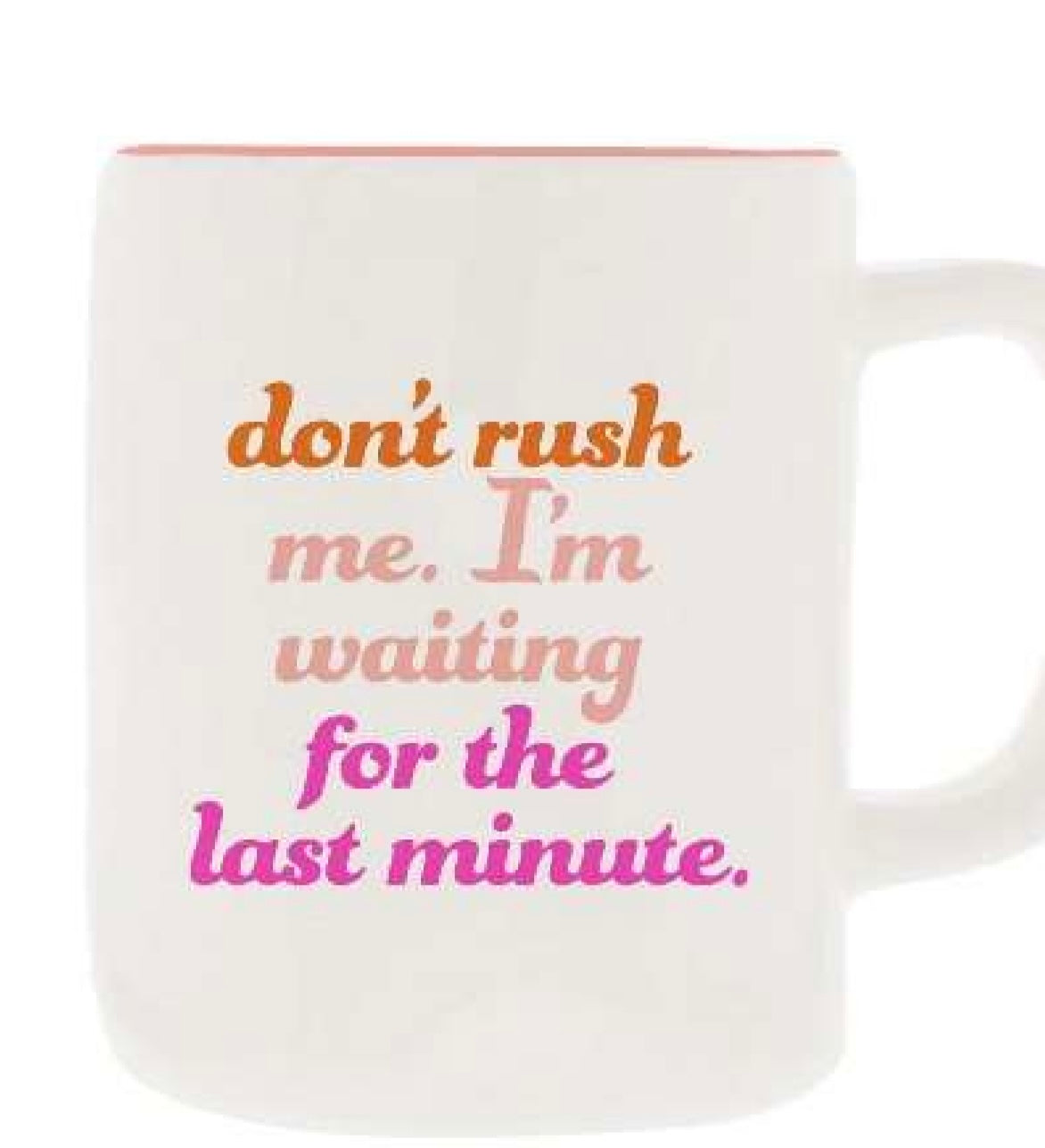 Sassy Mug ~ Don't Rush Me. I'm Waiting for the Last Minute