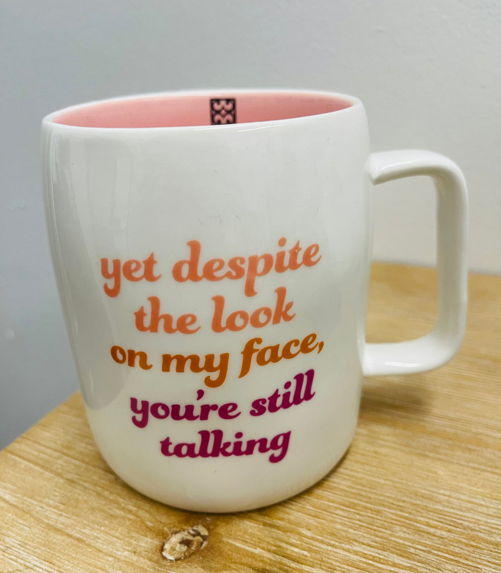 Sassy Mug ~ Yet Despite the Look on My Face, You're Still Talking