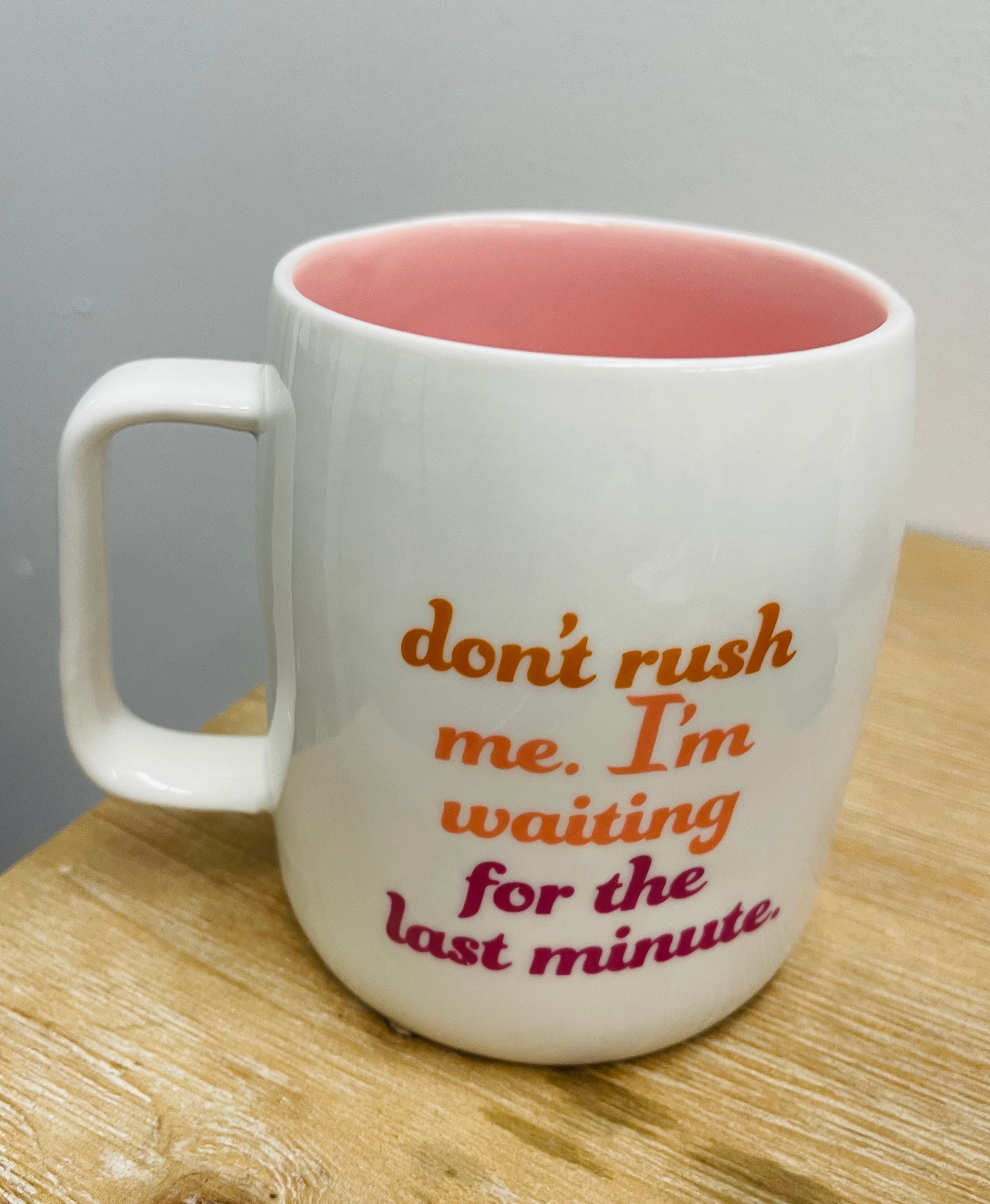 Sassy Mug ~ Don't Rush Me. I'm Waiting for the Last Minute