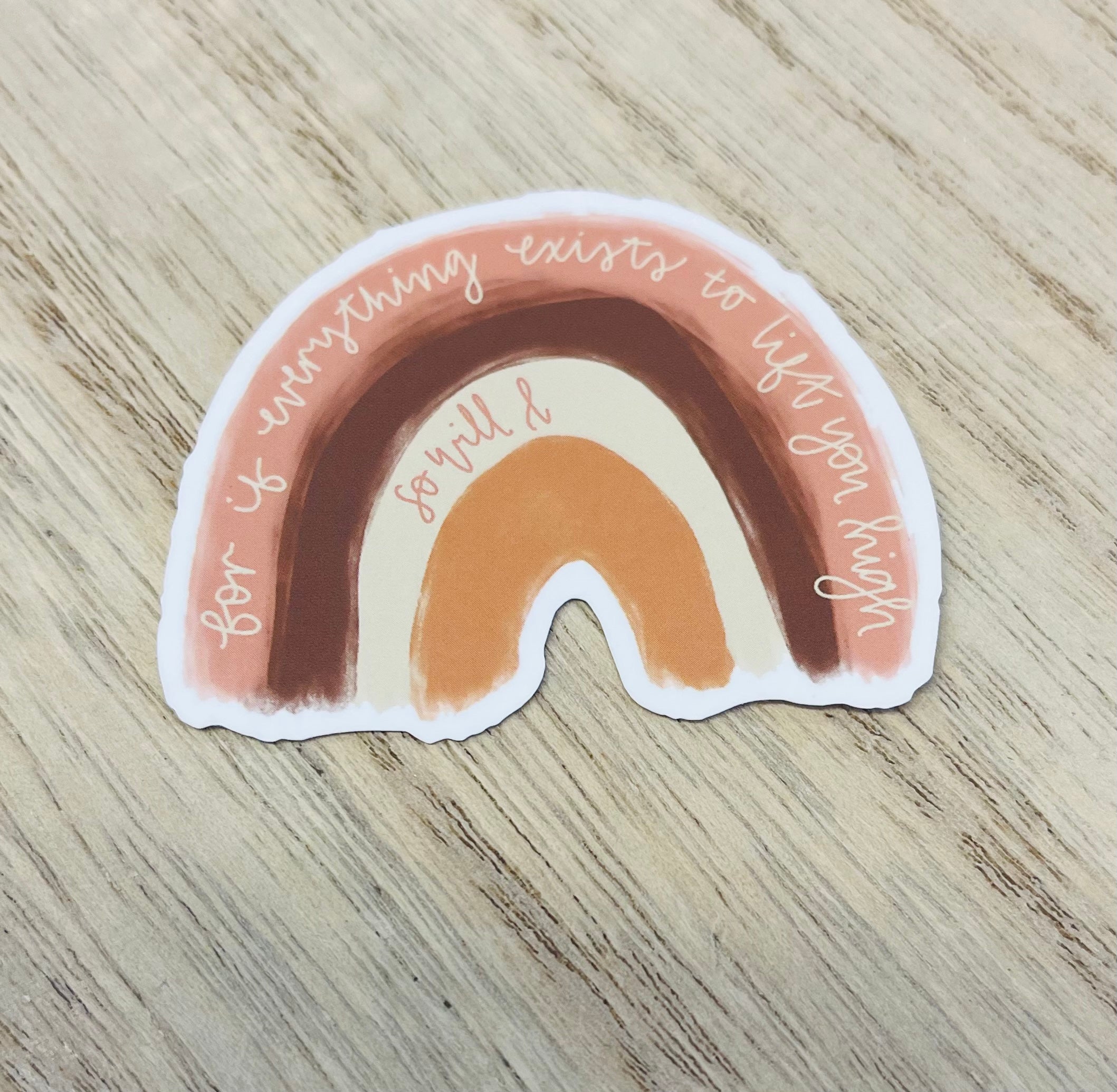 For If Everything Exists to Lift You High so Will I Vinyl Sticker