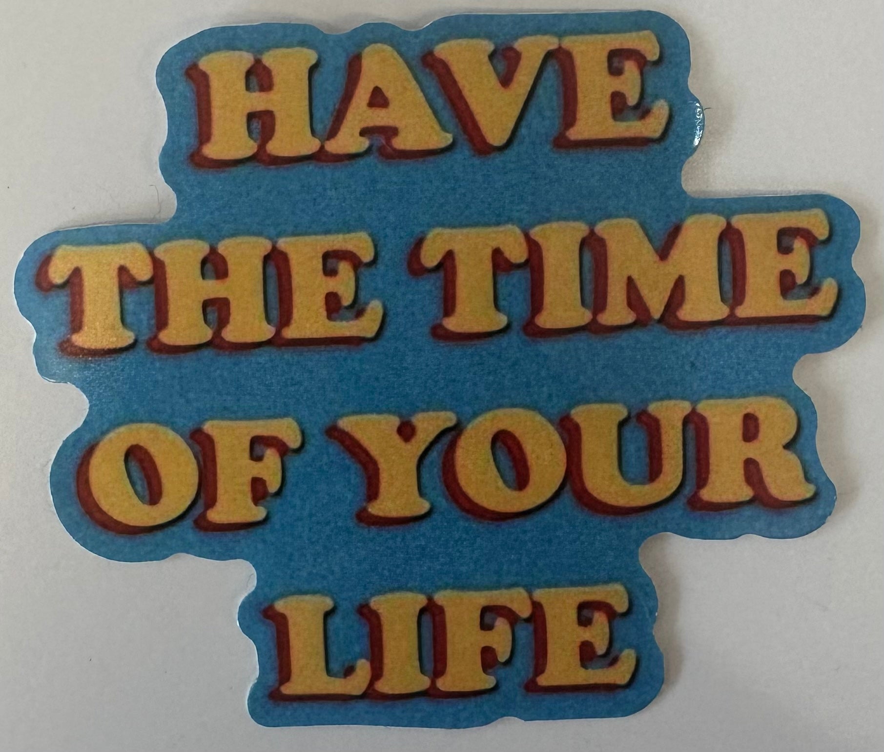 Have the Time of Your Life Sticker