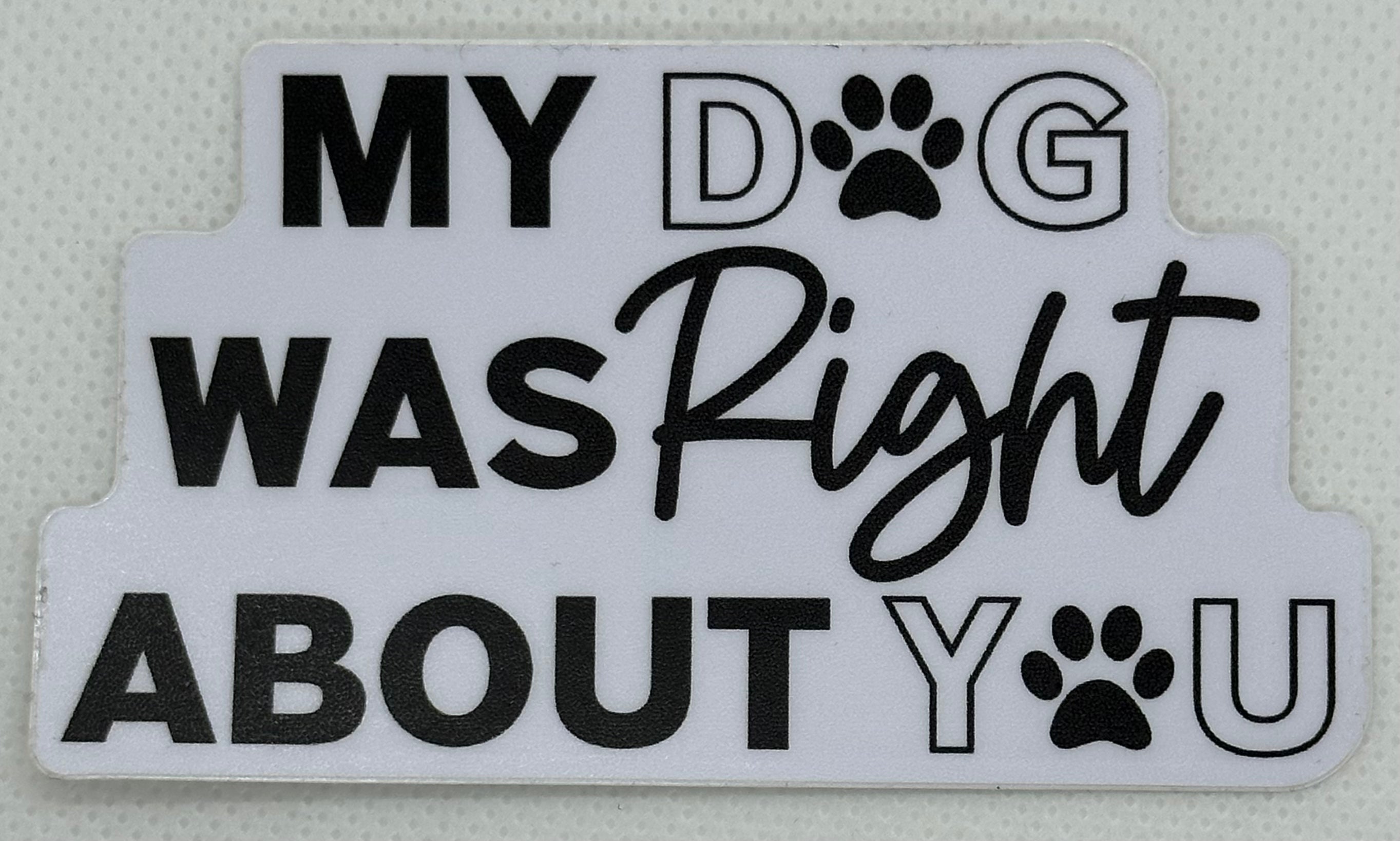 My Dog Was Right About You Sticker