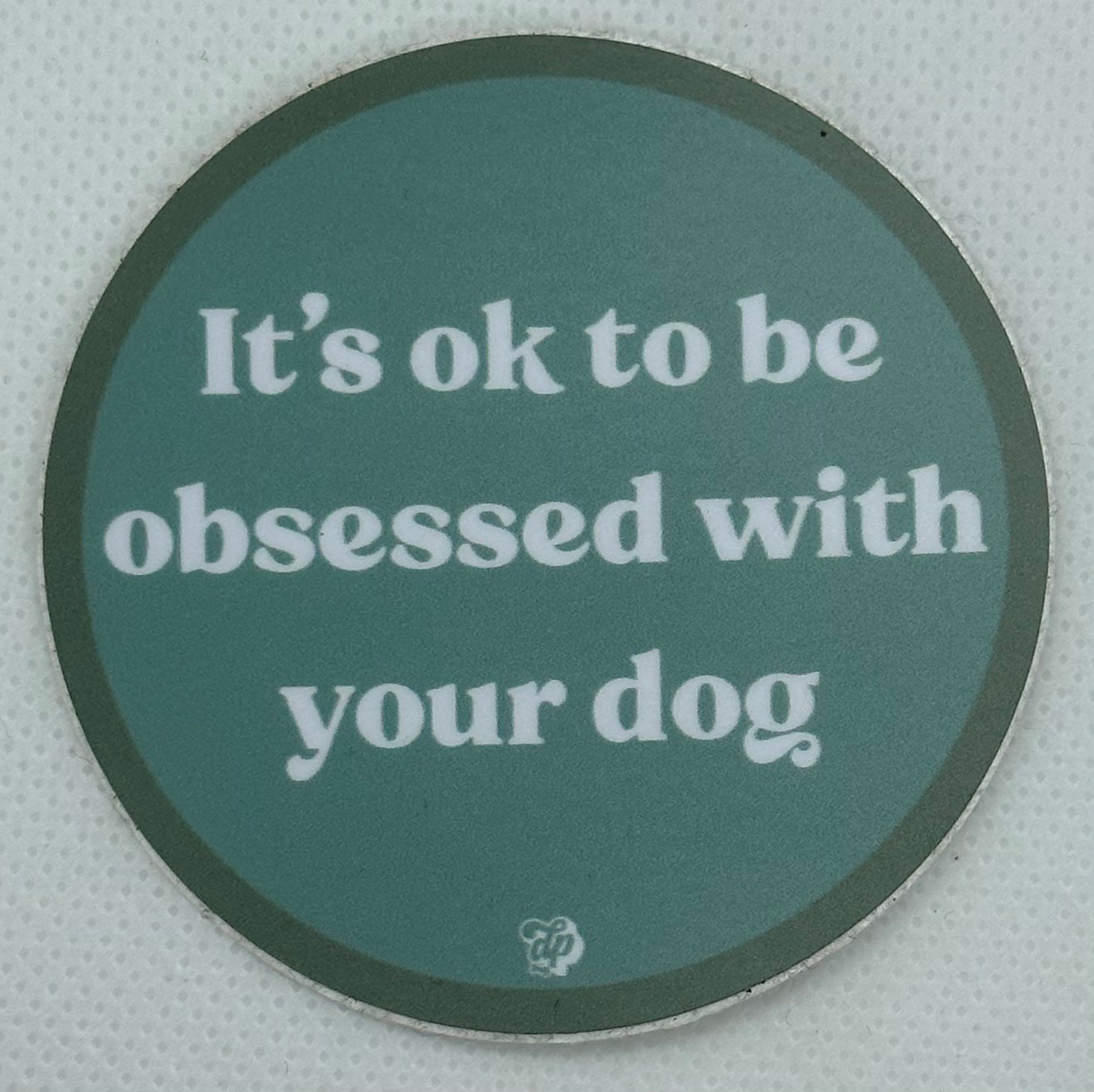 It's Ok to be Obsessed with your Dog Sticker