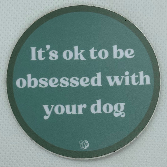 It's Ok to be Obsessed with your Dog Sticker